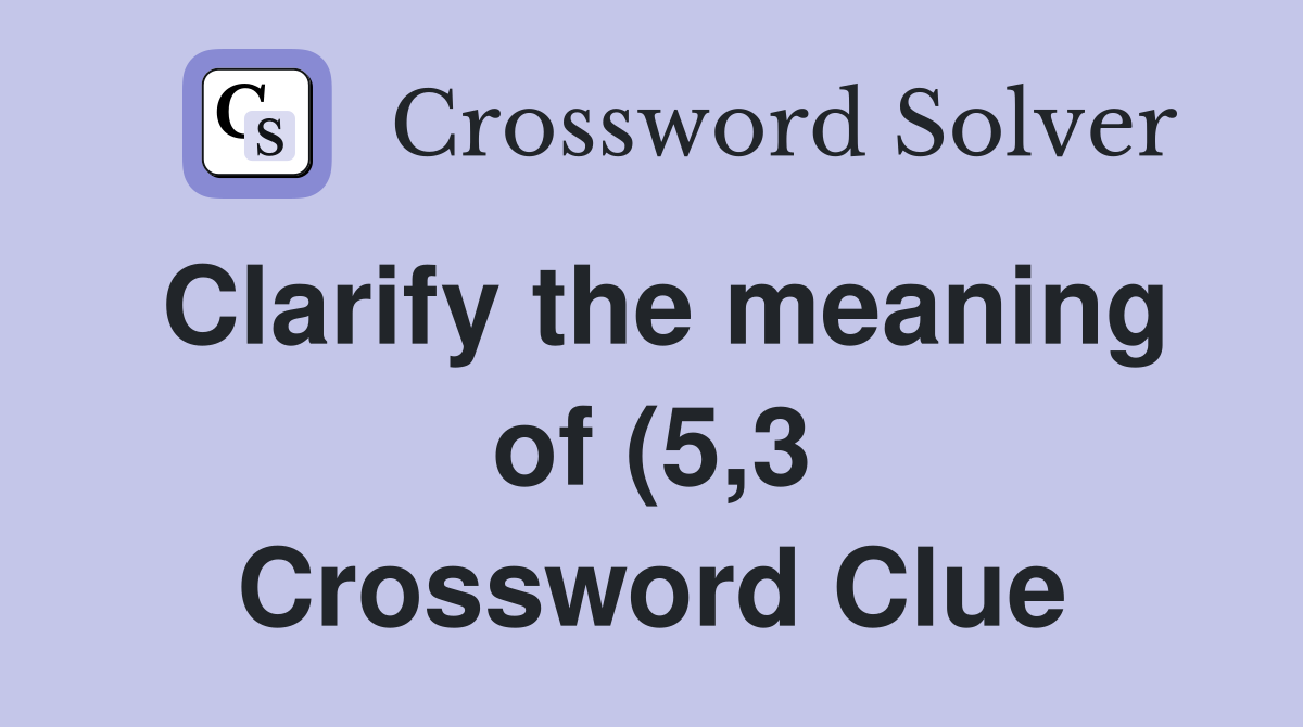 Clarify the meaning of (5 3) Crossword Clue Answers Crossword Solver Clarify the meaning of (5 3) Crossword Clue Answers Crossword Solver